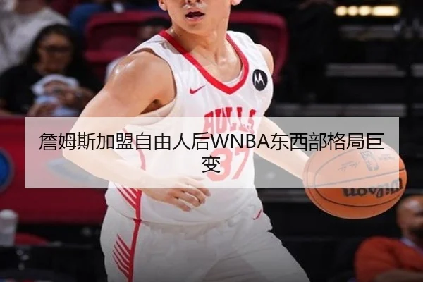 詹姆斯加盟自由人后WNBA东西部格局巨变